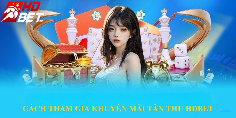 Cách tham gia khuyến mãi tân thủ HDBet
