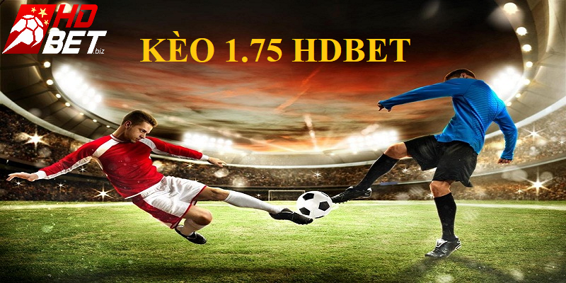 Kèo 1.75 HDBet hay còn được gọi là kèo nửa một