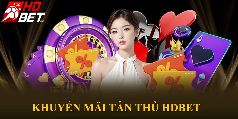 Vô vàn khuyến mãi tân thủ HDBet giá trị chào đón người chơi mới