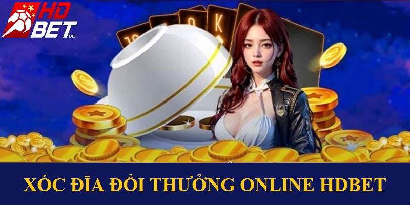 Xóc đĩa đổi thưởng online HDBet tạo xu hướng trải nghiệm mới