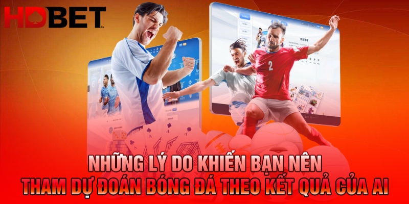 Những lý do khiến bạn nên tham dự đoán bóng đá theo kết quả của AI