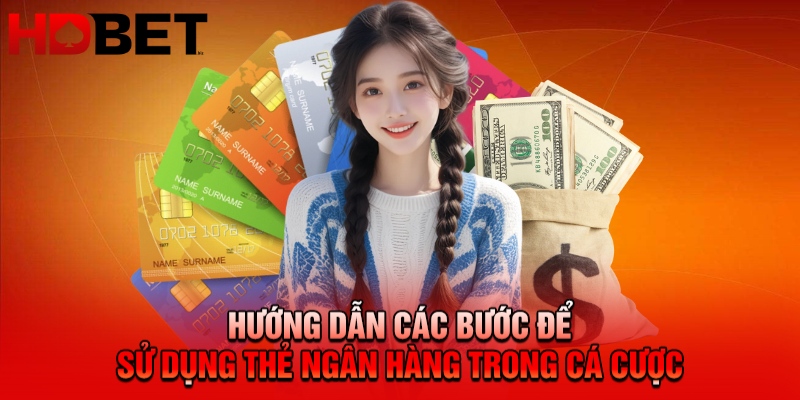 Hướng dẫn các bước để sử dụng thẻ ngân hàng trong cá cược