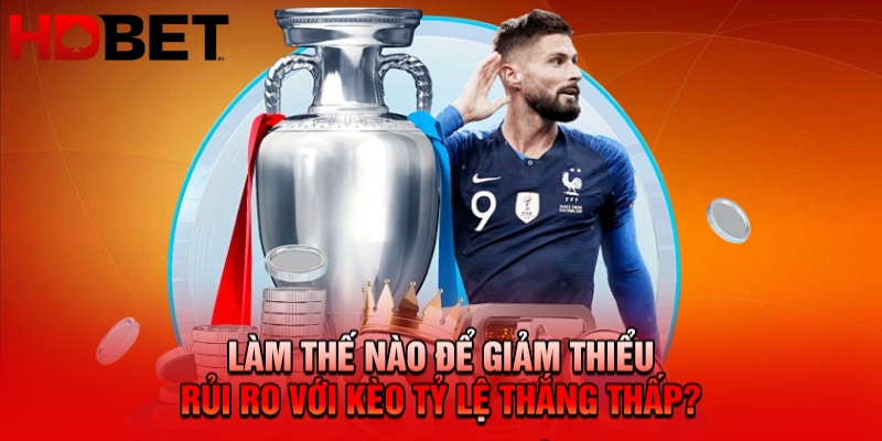 Làm thế nào để giảm thiểu rủi ro với kèo tỷ lệ thắng thấp?