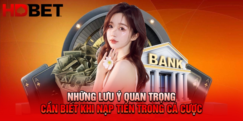 Những lưu ý quan trọng cần biết khi nạp tiền trong cá cược